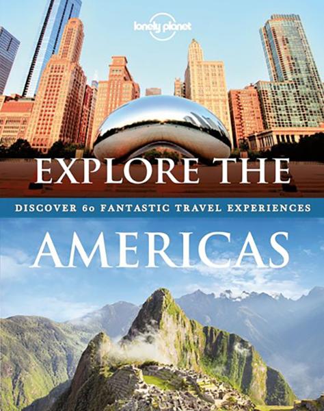 Explore the Americas – Lonely Planet – Discover 60 Fantastic Travel Experiences